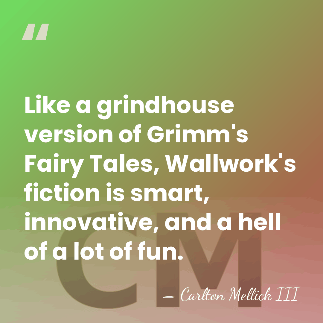Like a grindhouse version of Grimm's Fairy Tales, Wallwork's fiction is smart,&hellip; - Carlton Mellick III