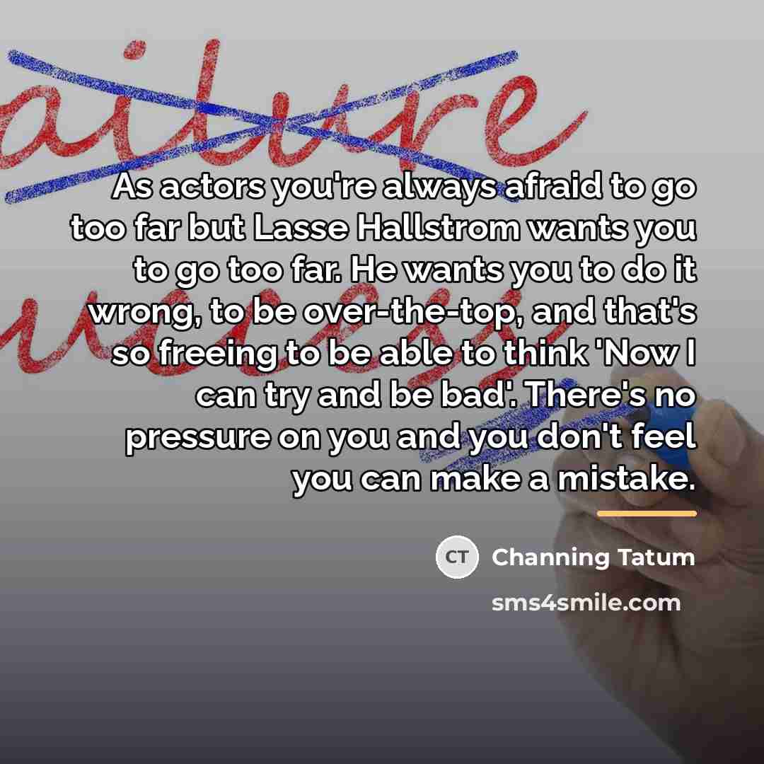 “As actors you're always afraid to go too far but…” quote by Channing Tatum