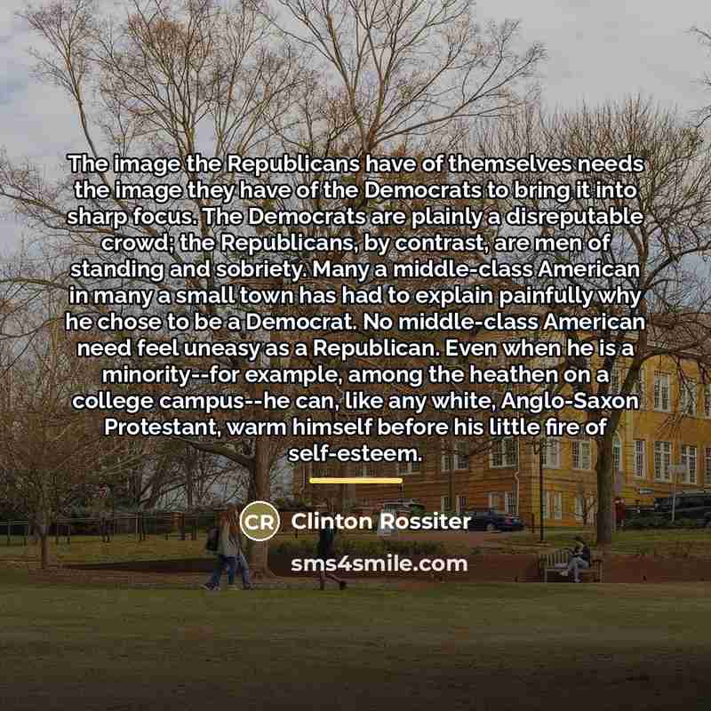 “The image the Republicans have of themselves needs the image…” quote by Clinton Rossiter