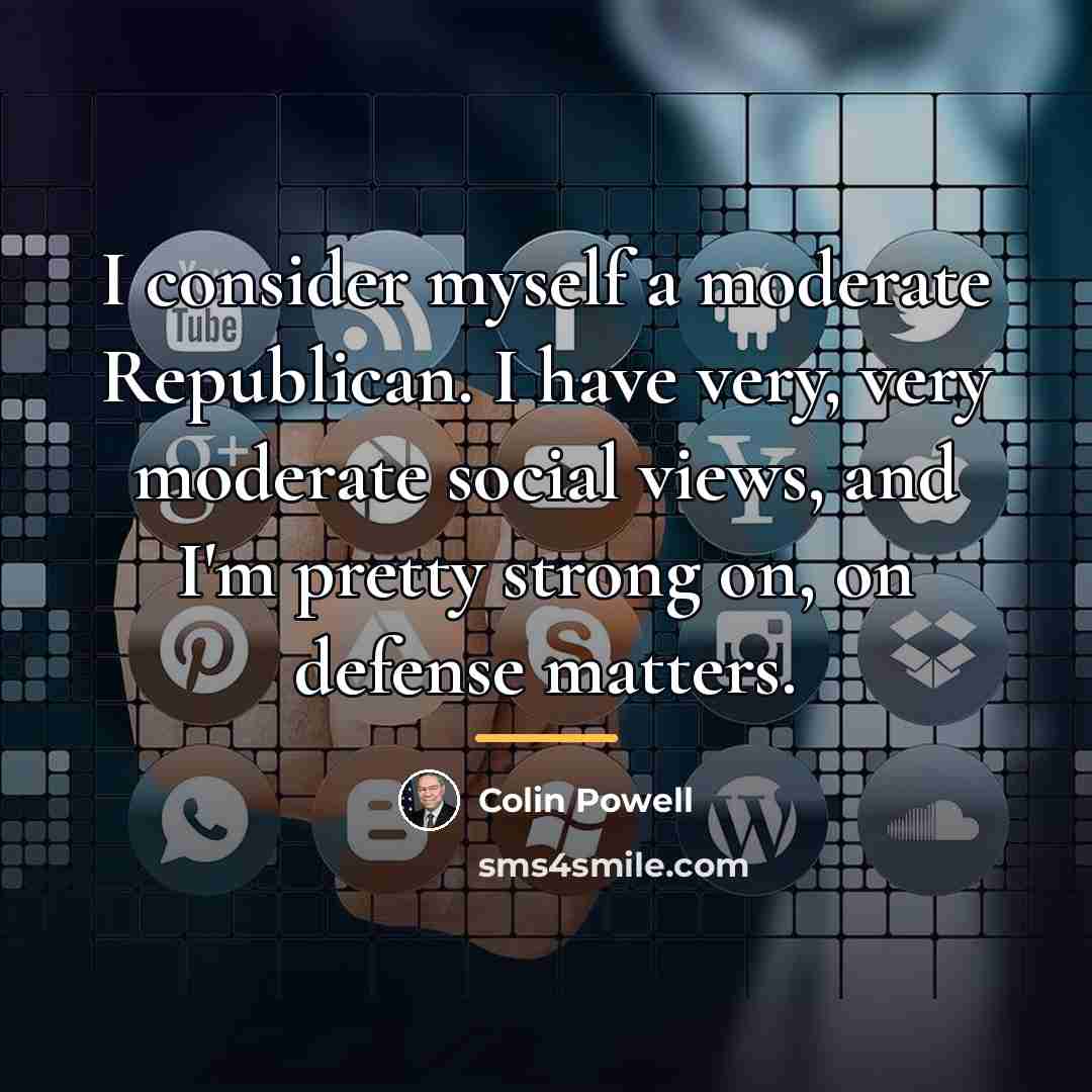 “I consider myself a moderate Republican. I have very, very…” quote by Colin Powell