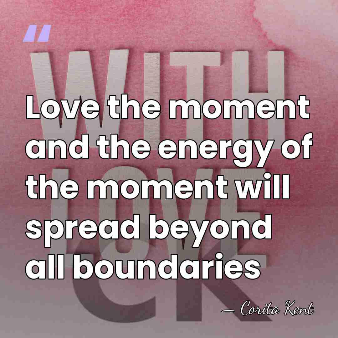 Love the moment and the energy of the moment will spread beyond&hellip; - Corita Kent
