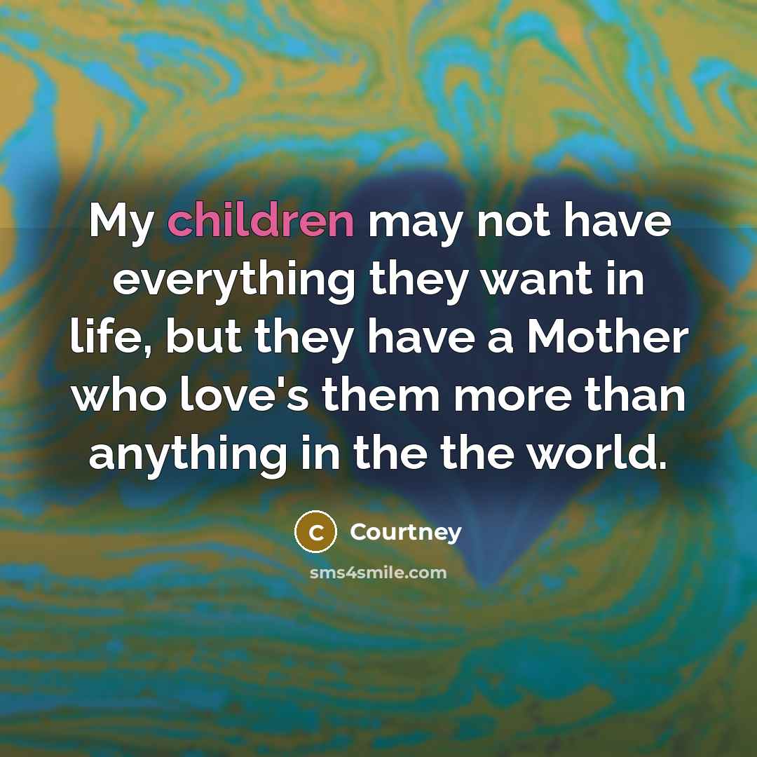 “My children may not have everything they want in life,…” quote by Courtney