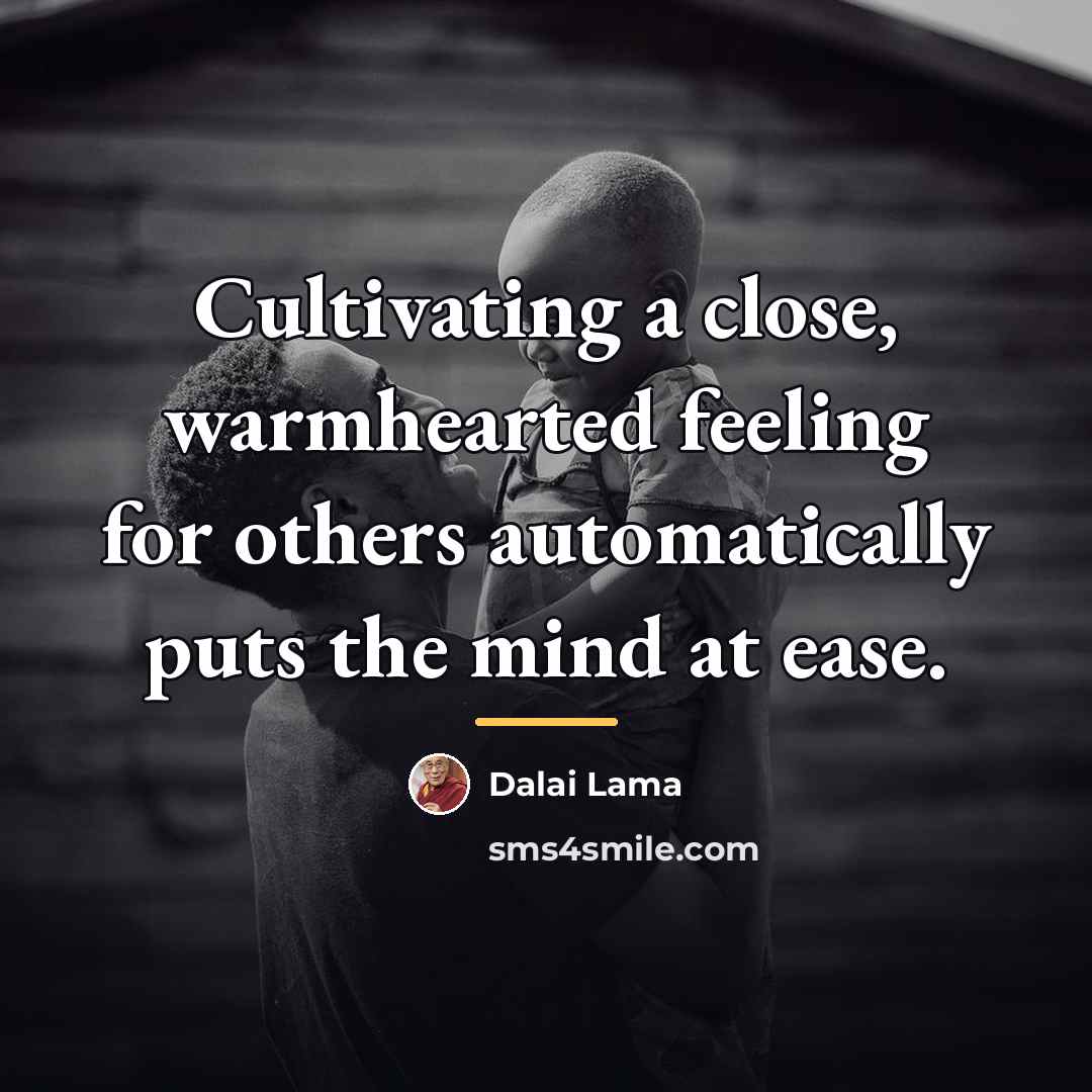 “Cultivating a close, warmhearted feeling for others automatically puts the…” quote by Dalai Lama