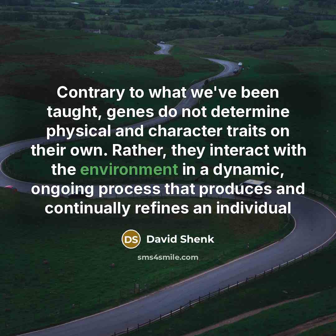 “Contrary to what we've been taught, genes do not determine…” quote by David Shenk