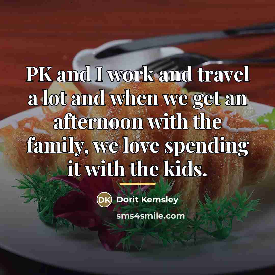 “PK and I work and travel a lot and when…” quote by Dorit Kemsley