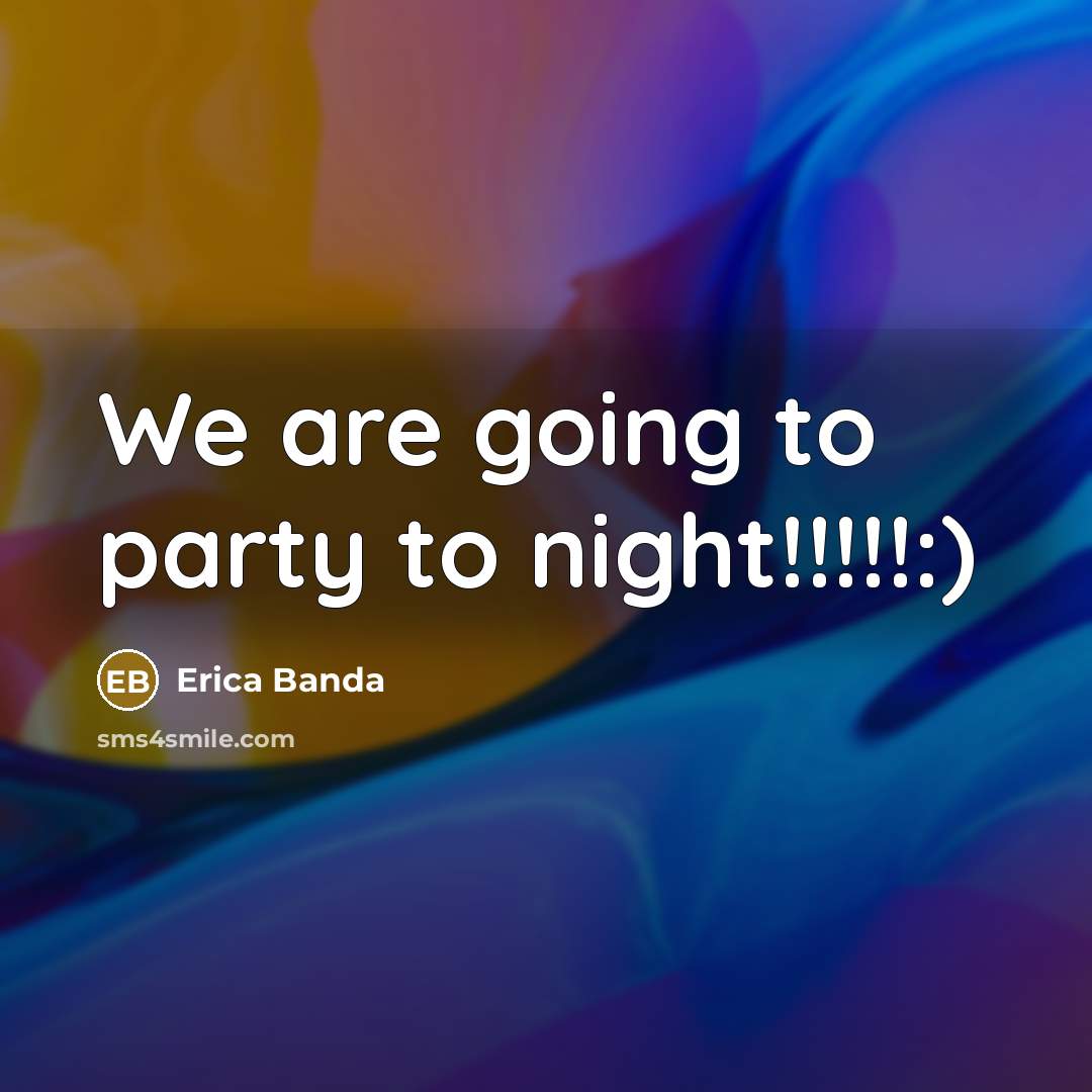 “We are going to party to night!!!!!:)…” quote by Erica Banda