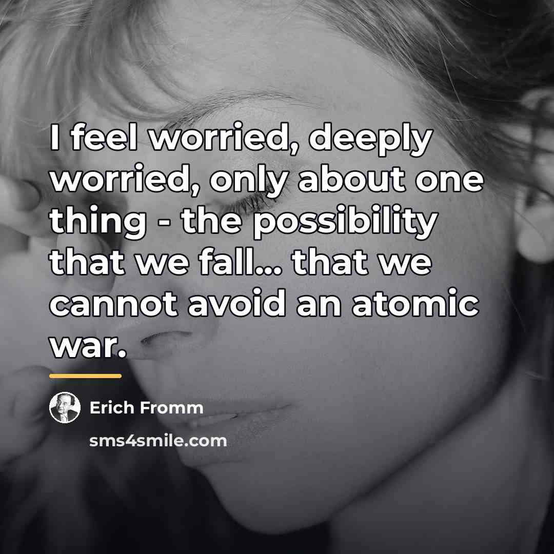 “I feel worried, deeply worried, only about one thing -…” quote by Erich Fromm
