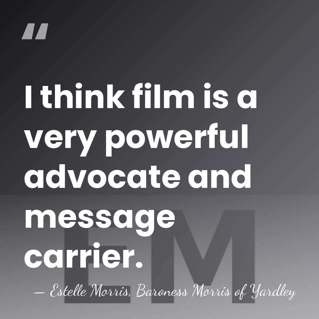 I think film is a very powerful advocate and message carrier. - Estelle Morris, Baroness Morris of Yardley