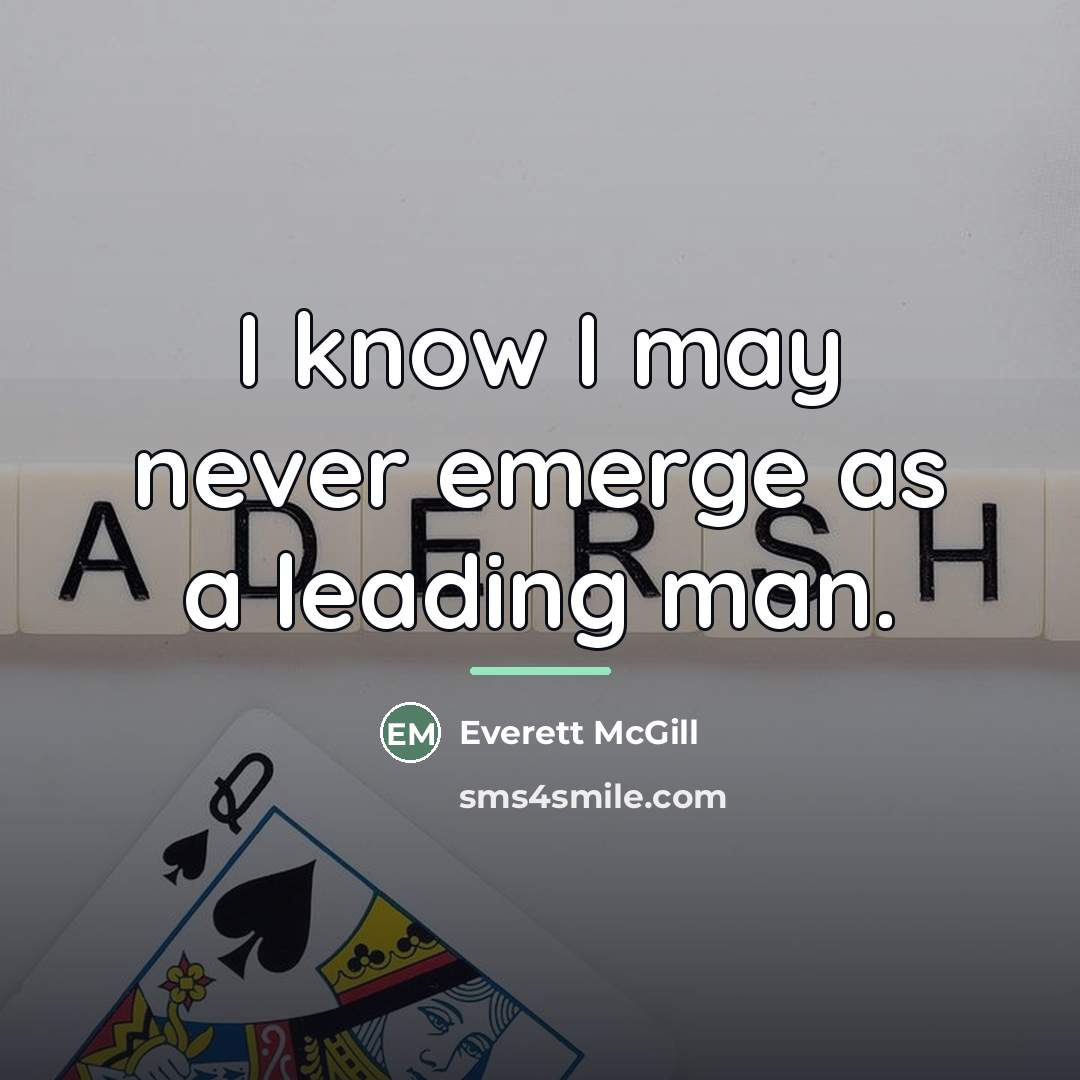 “I know I may never emerge as a leading man.…” quote by Everett McGill