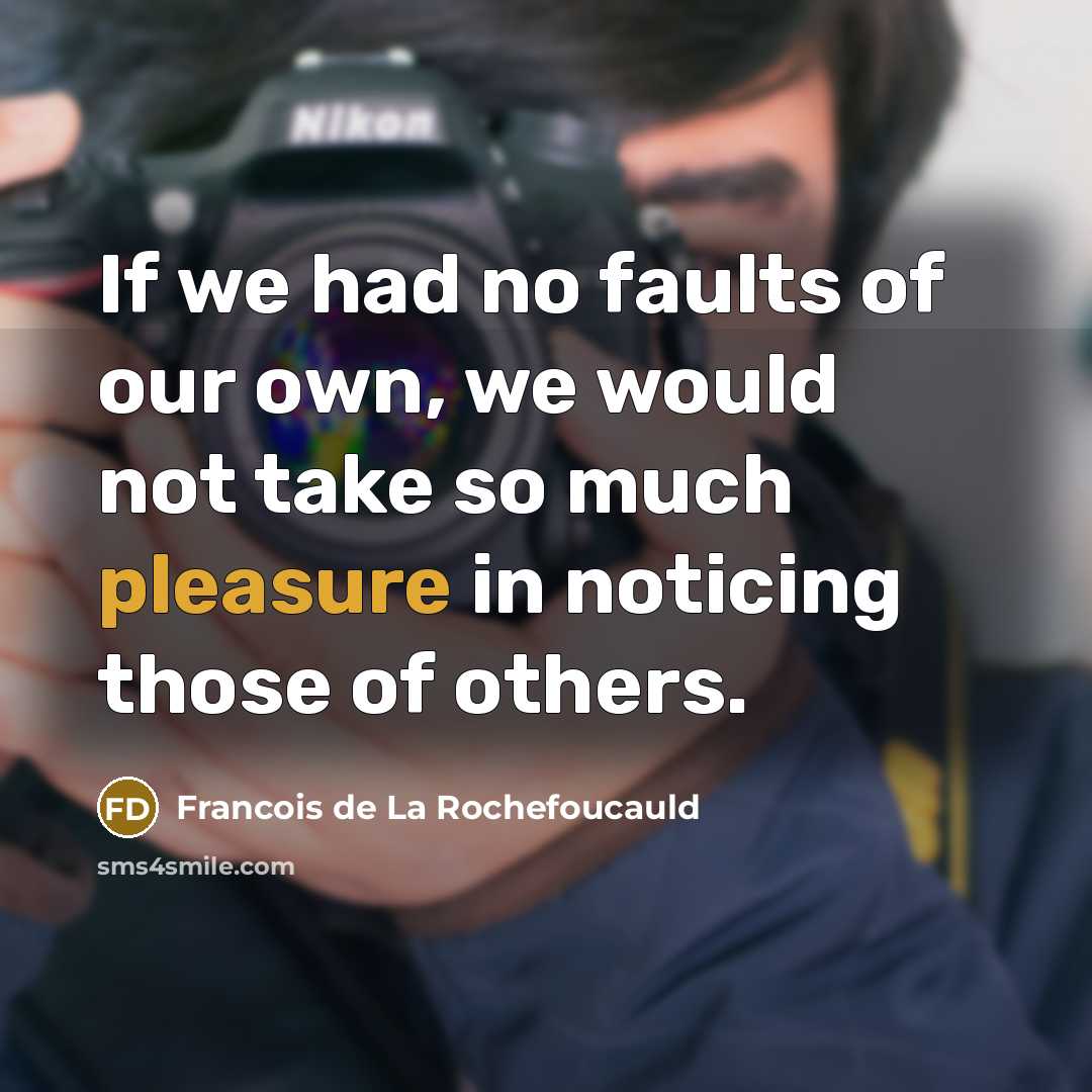 “If we had no faults of our own, we would…” quote by François De La Rochefoucauld