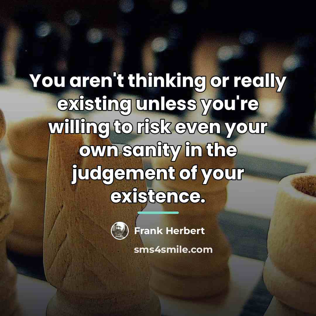 “You aren't thinking or really existing unless you're willing to…” quote by Frank Herbert