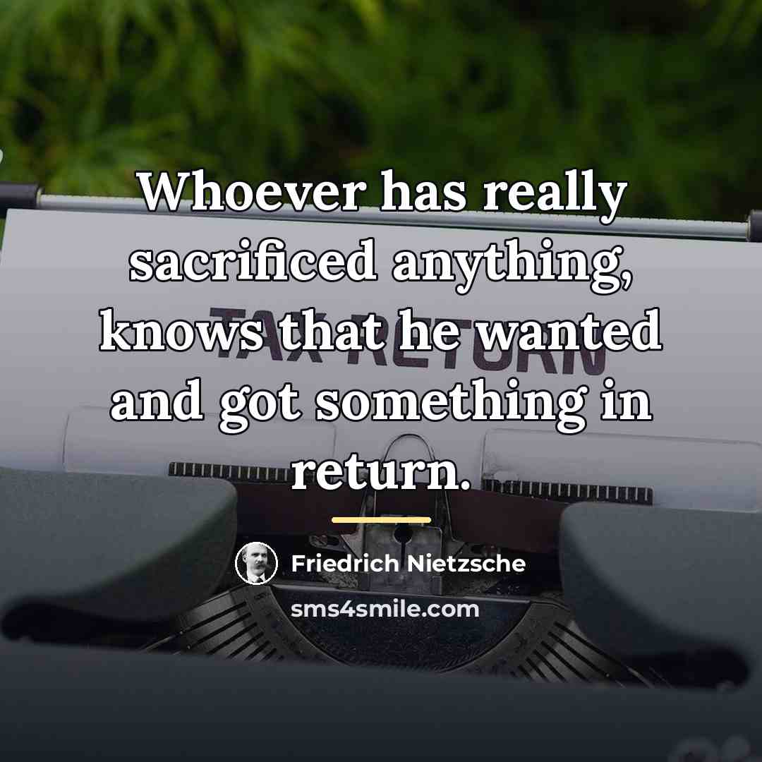 “Whoever has really sacrificed anything, knows that he wanted and…” quote by Friedrich Nietzsche
