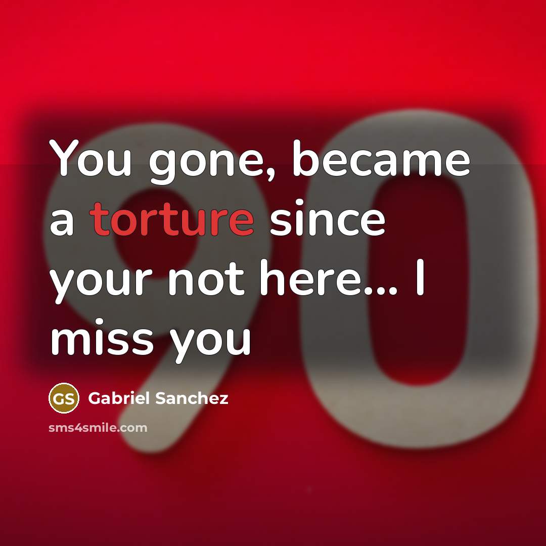 “You gone, became a torture since your not here... I…” quote by Gabriel Sanchez