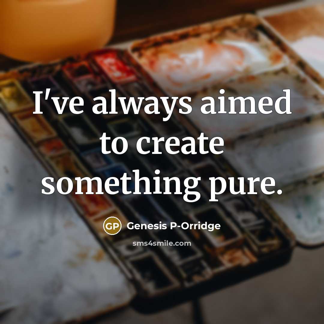 “I've always aimed to create something pure.…” quote by Genesis P-Orridge