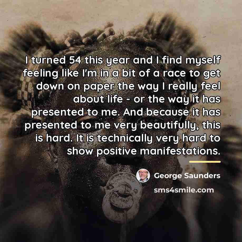 “I turned 54 this year and I find myself feeling…” quote by George Saunders