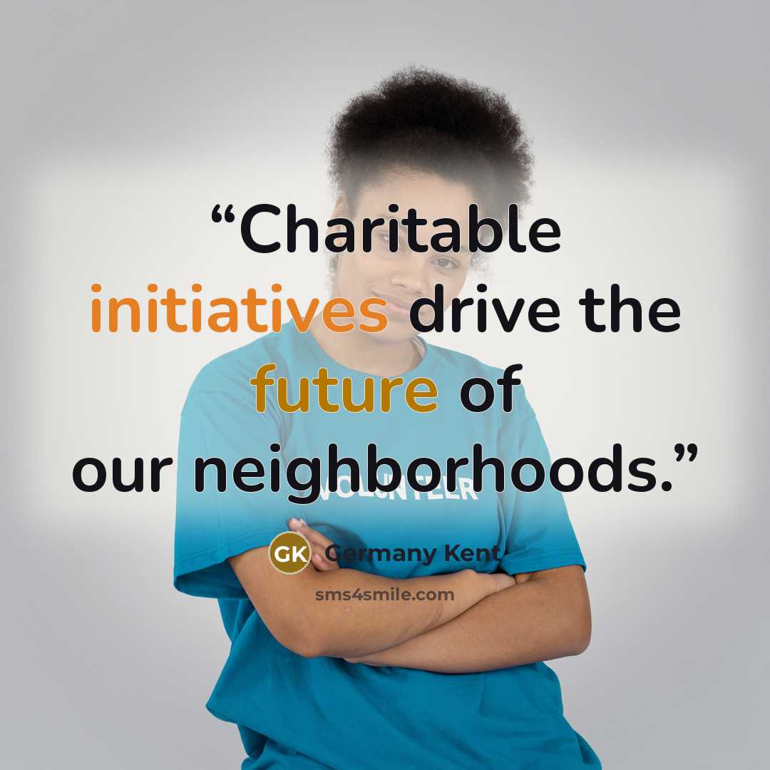 “Charitable initiatives drive the future of our neighborhoods.” quote by Germany Kent