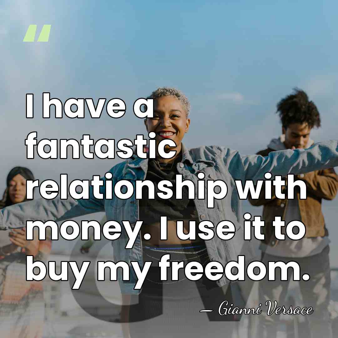 I have a fantastic relationship with money. I use it to buy&hellip; - Gianni Versace