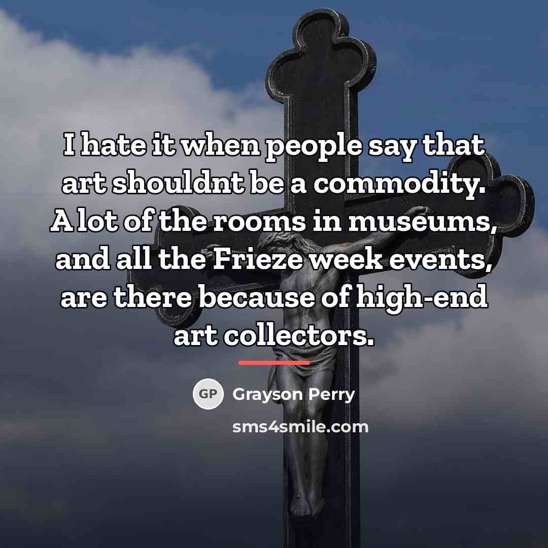 “I hate it when people say that art shouldnt be…” quote by Grayson Perry