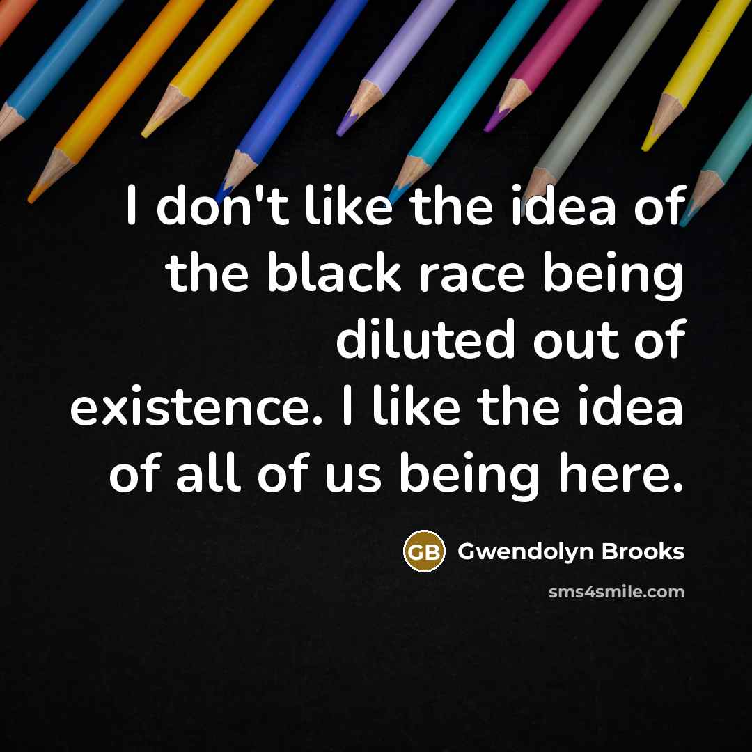 “I don't like the idea of the black race being…” quote by Gwendolyn Brooks