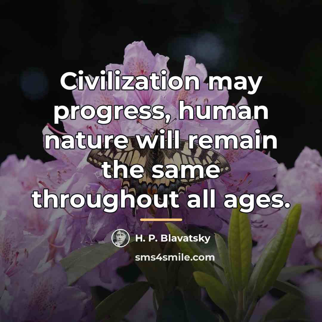“Civilization may progress, human nature will remain the same throughout…” quote by H. P. Blavatsky