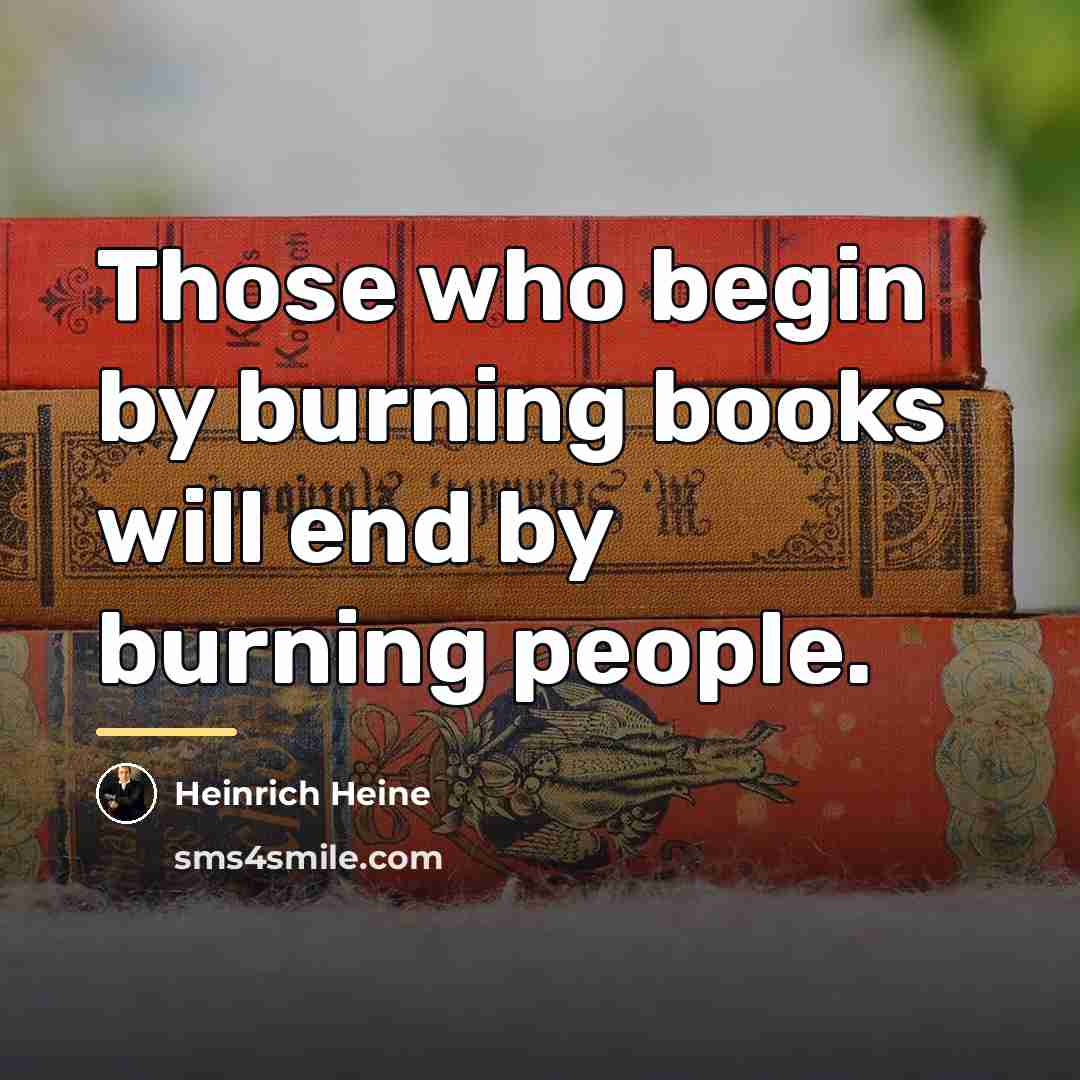 “Those who begin by burning books will end by burning…” quote by Heinrich Heine