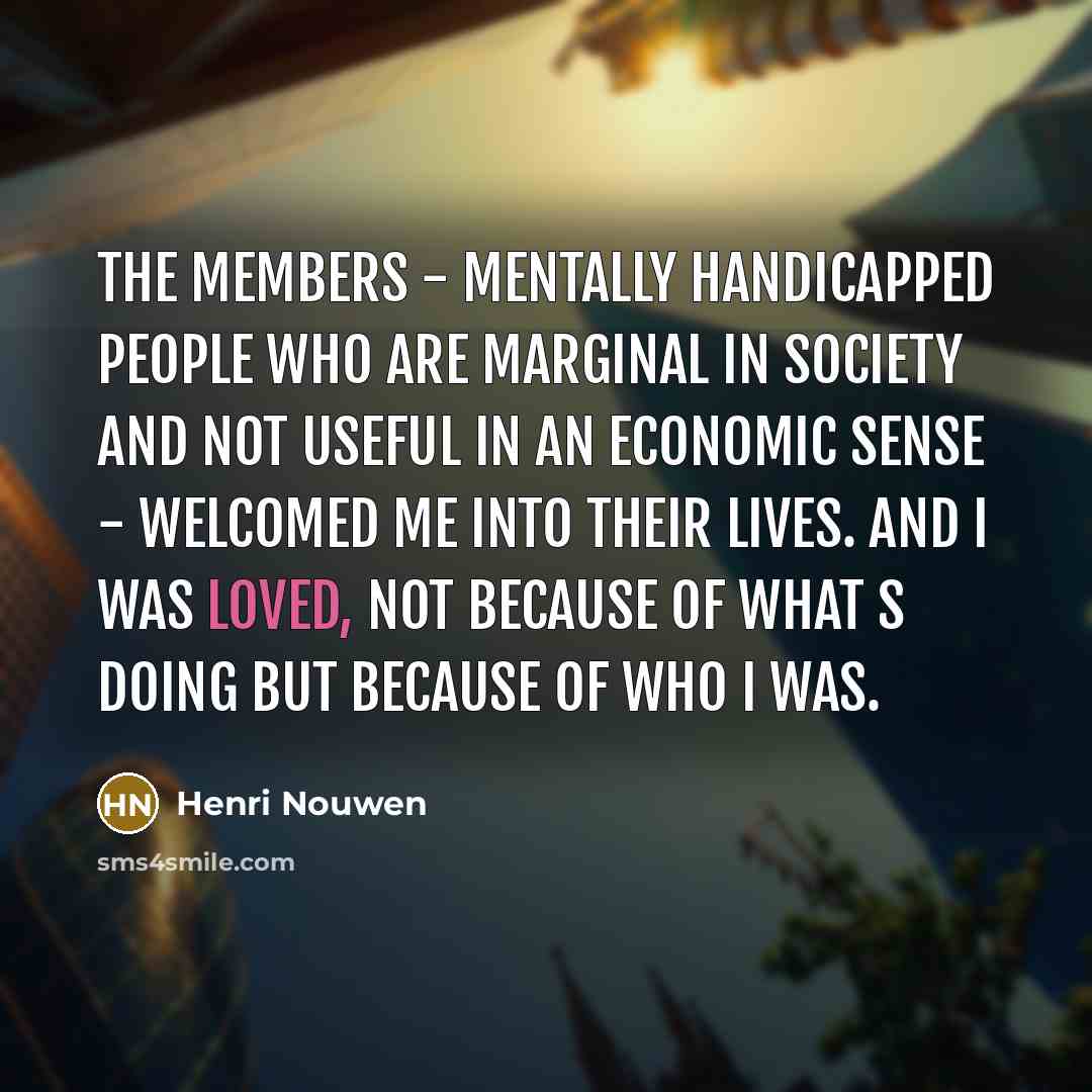 “The members - mentally handicapped people who are marginal in…” quote by Henri Nouwen