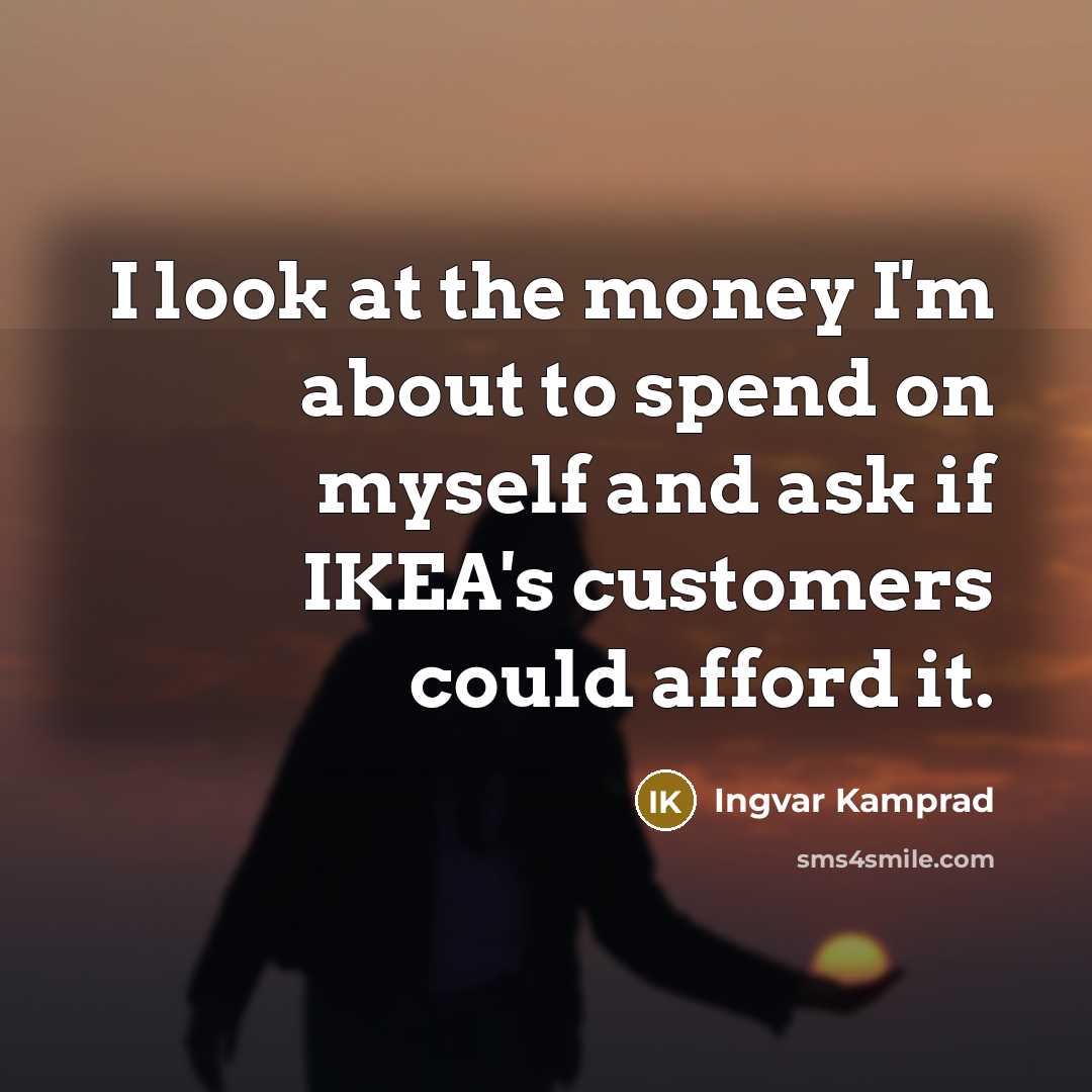 “I look at the money I'm about to spend on…” quote by Ingvar Kamprad
