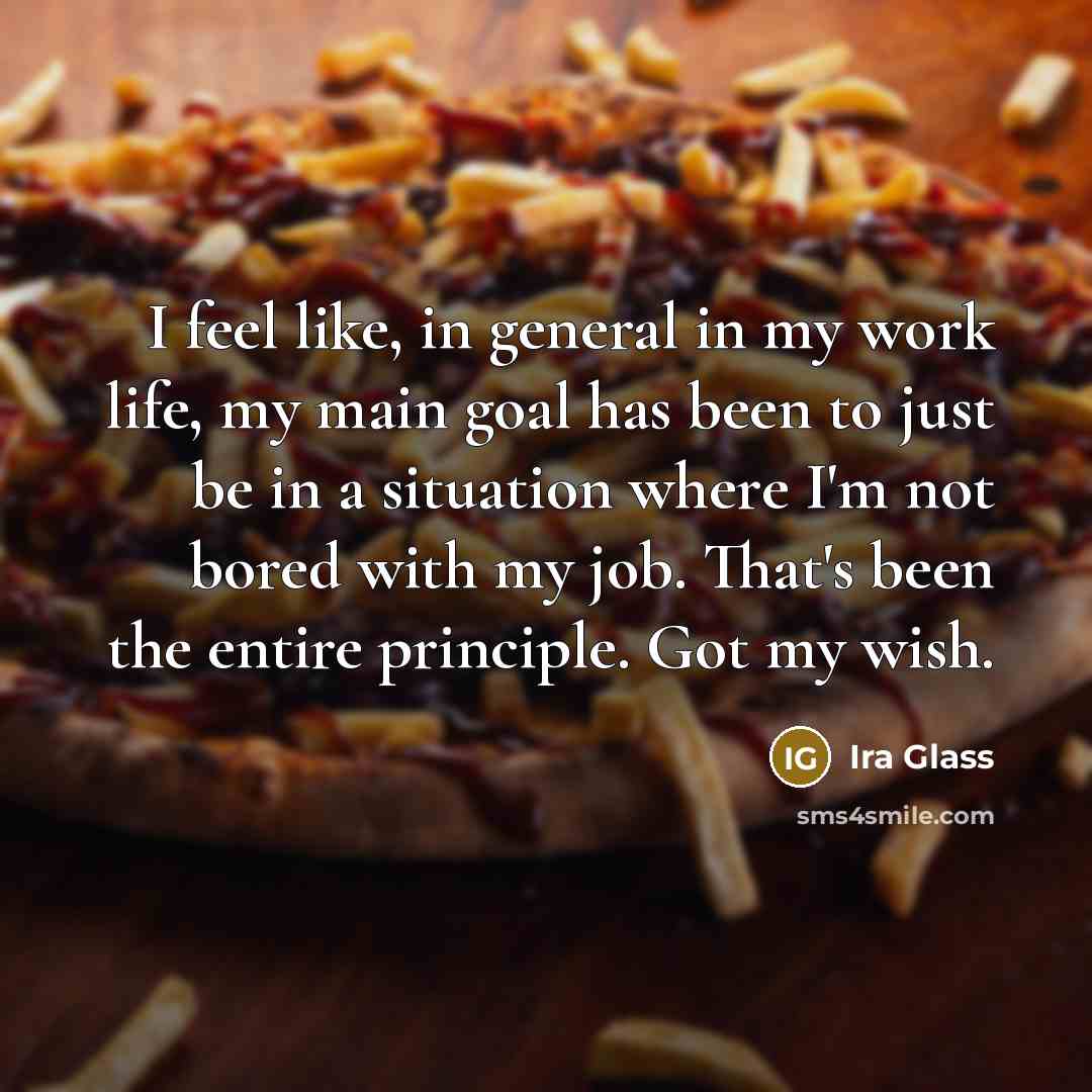 “I feel like, in general in my work life, my…” quote by Ira Glass