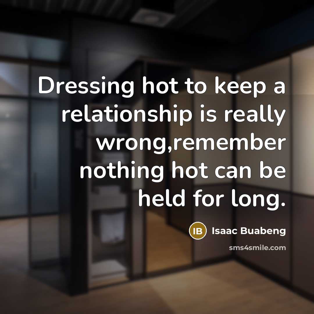 “Dressing hot to keep a relationship is really wrong,remember nothing…” quote by Isaac Buabeng