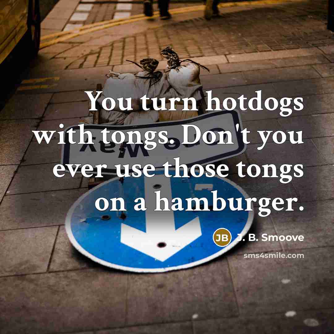 “You turn hotdogs with tongs. Don't you ever use those…” quote by J. B. Smoove