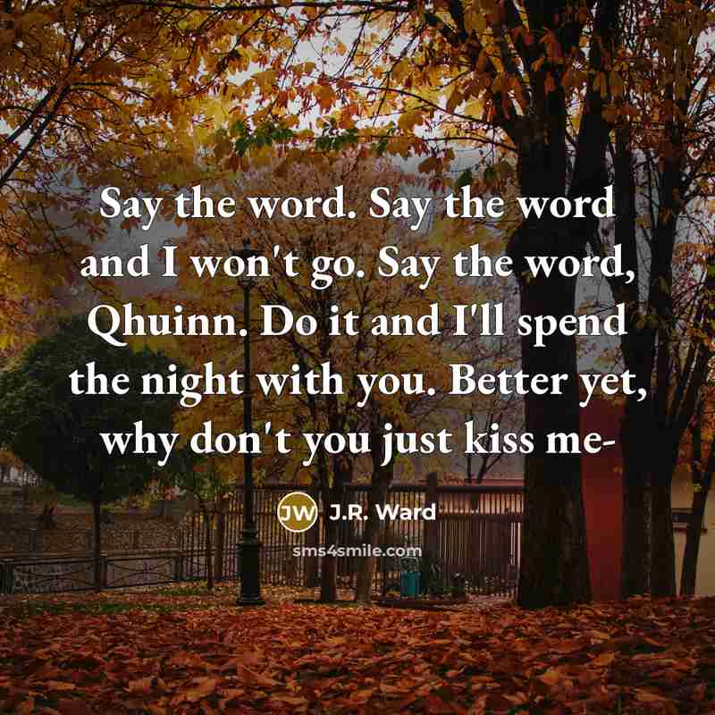 “Say the word. Say the word and I won't go.…” quote by J.R. Ward