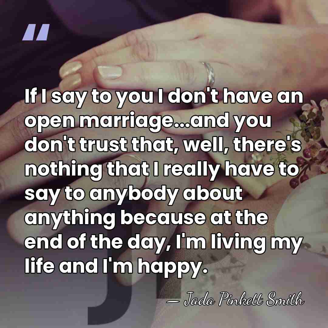 If I say to you I don't have an open marriage...and you&hellip; - Jada Pinkett Smith