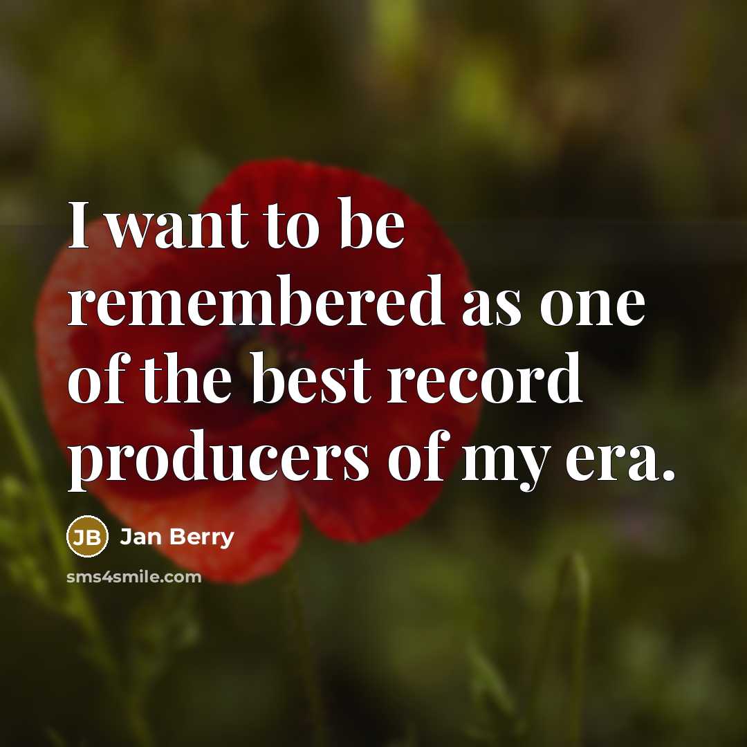 “I want to be remembered as one of the best…” quote by Jan Berry