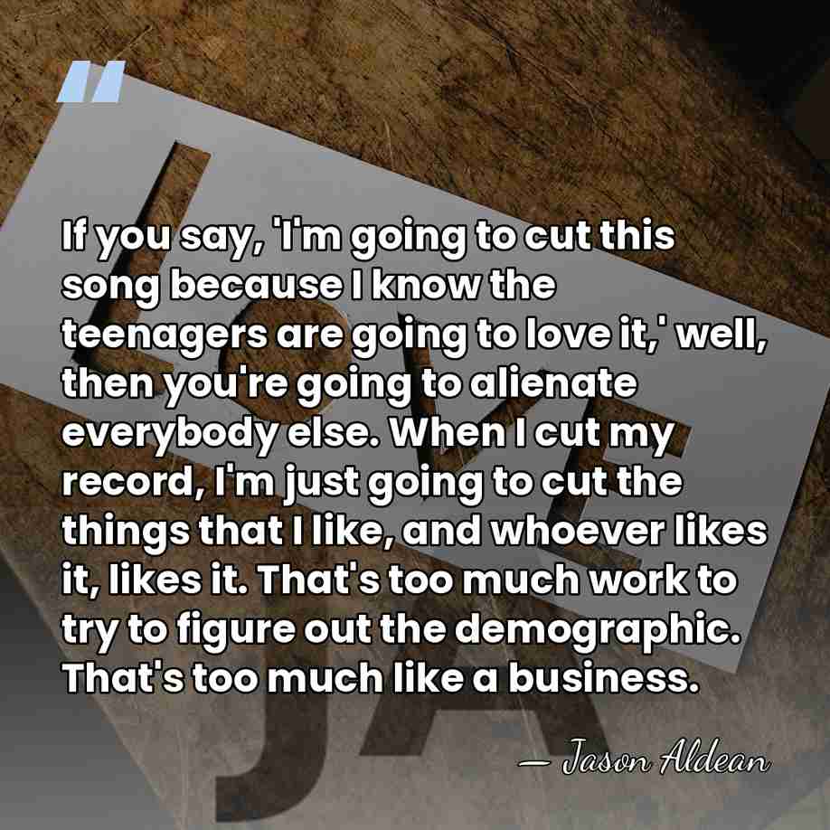 If you say, 'I'm going to cut this song because I know&hellip; - Jason Aldean
