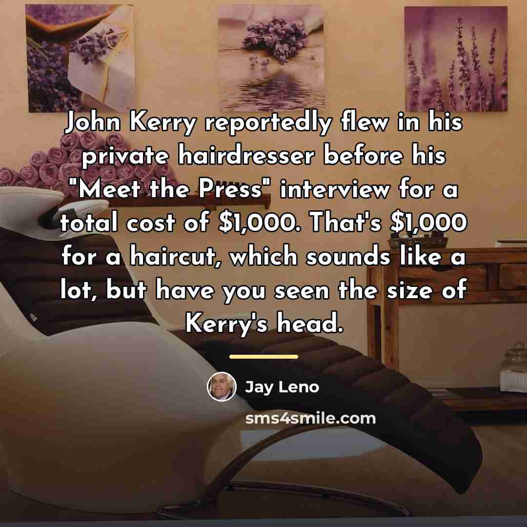“John Kerry reportedly flew in his private hairdresser before his…” quote by Jay Leno