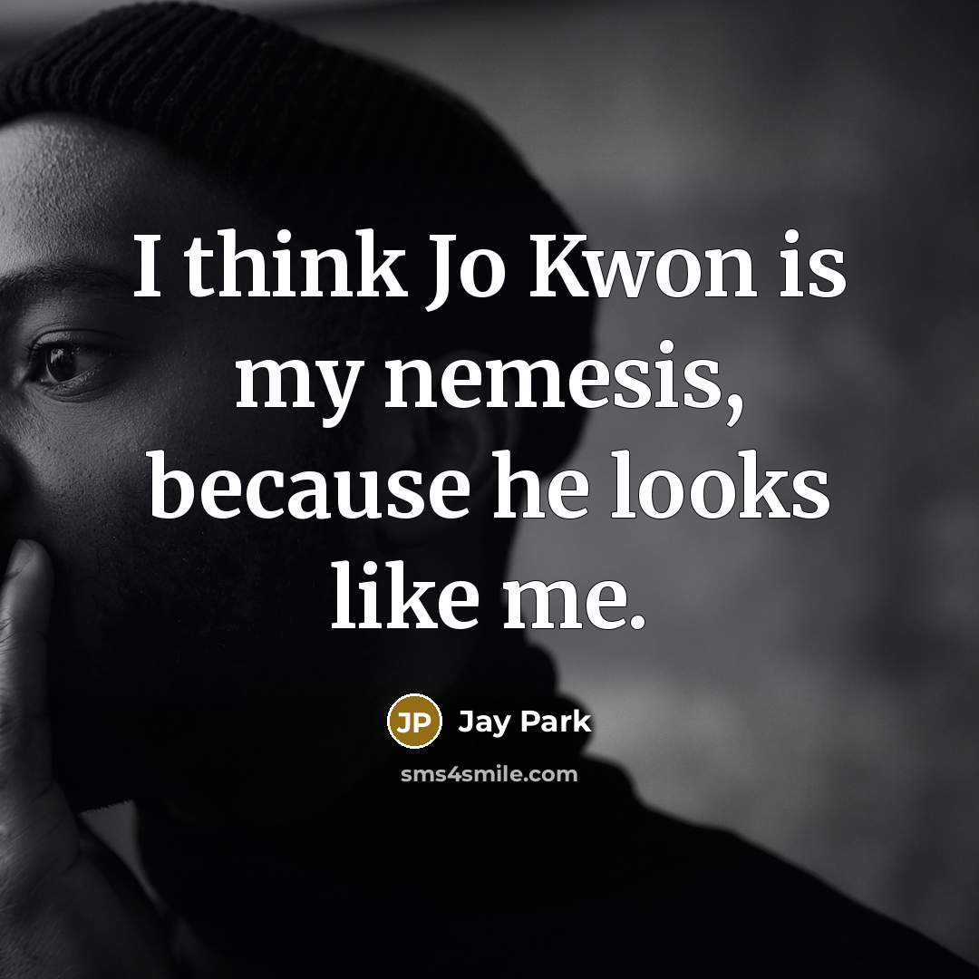 “I think Jo Kwon is my nemesis, because he looks…” quote by Jay Park