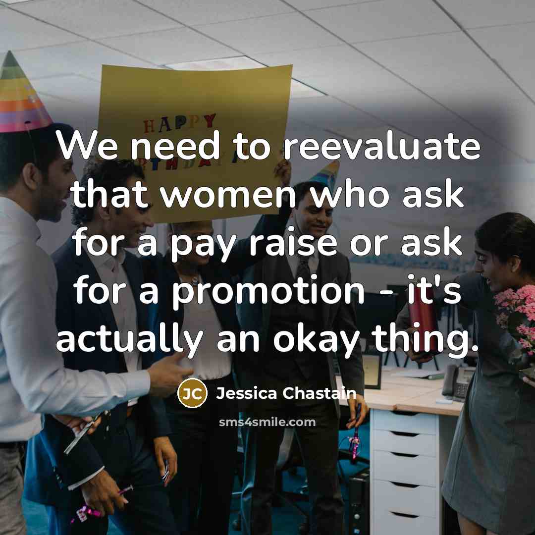 “We need to reevaluate that women who ask for a…” quote by Jessica Chastain