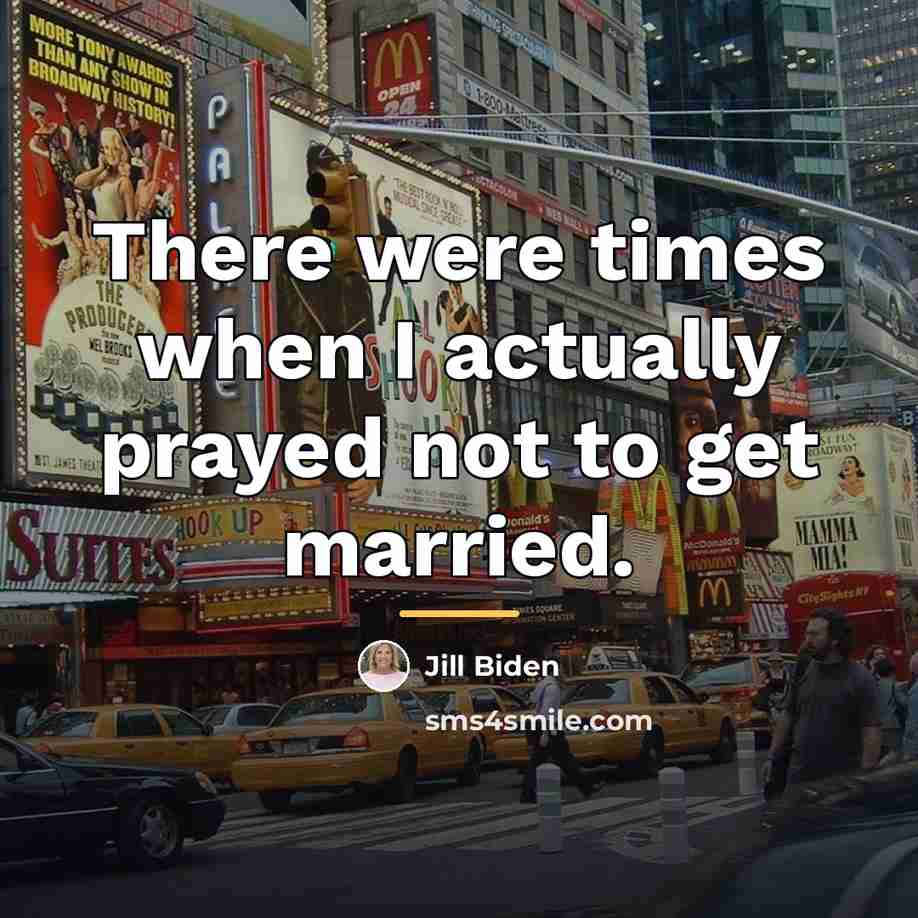 “There were times when I actually prayed not to get…” quote by Jill Biden