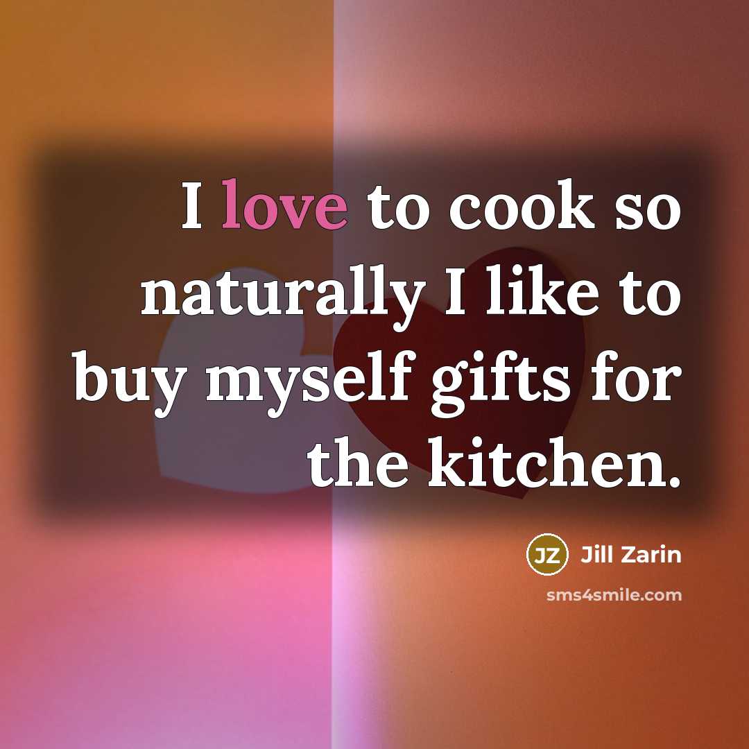 “I love to cook so naturally I like to buy…” quote by Jill Zarin
