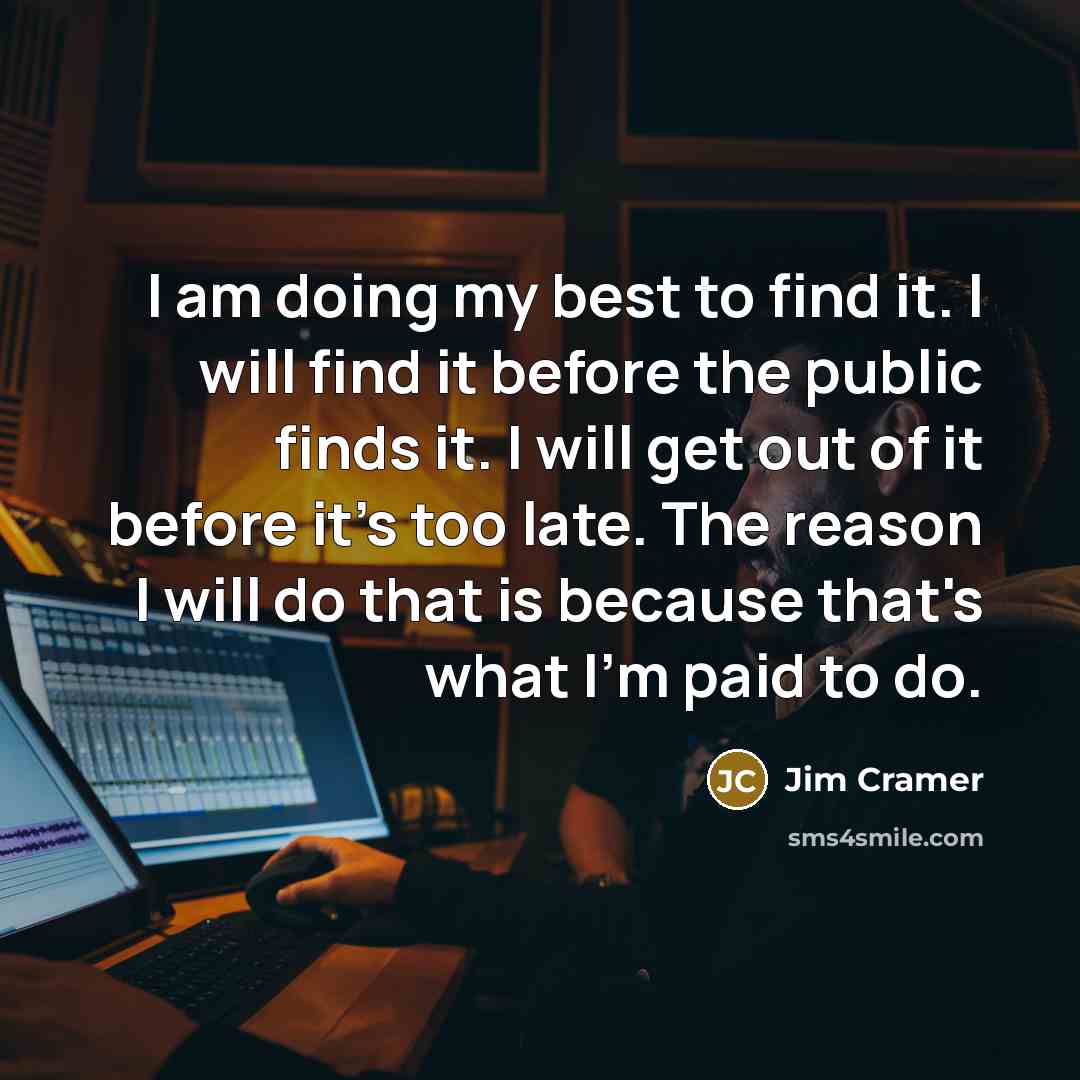 “I am doing my best to find it. I will…” quote by Jim Cramer