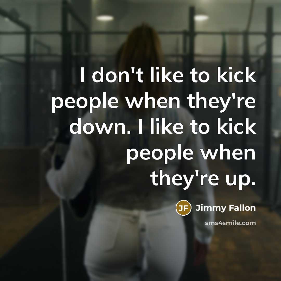 “I don't like to kick people when they're down. I…” quote by Jimmy Fallon