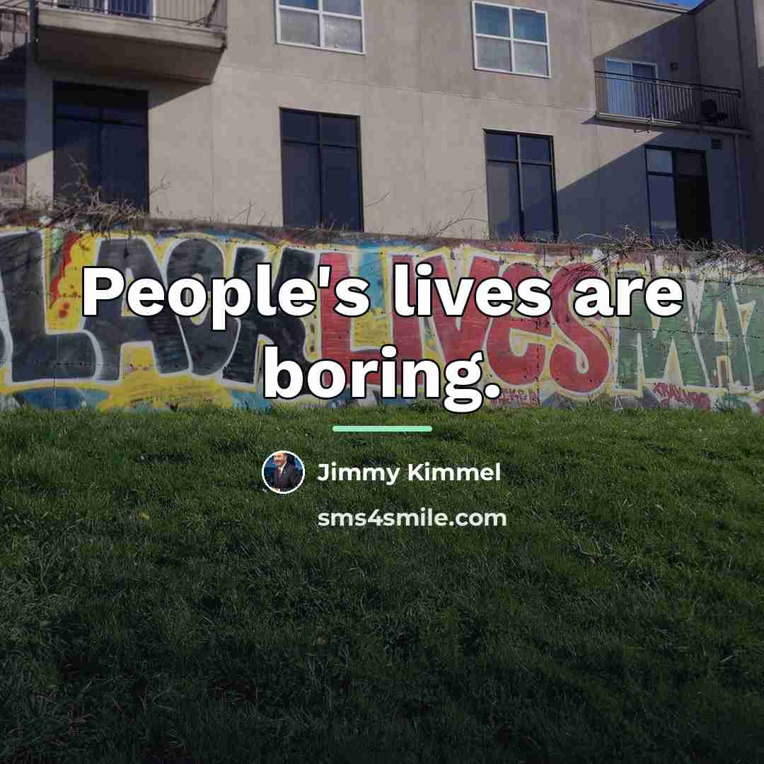 “People's lives are boring.…” quote by Jimmy Kimmel