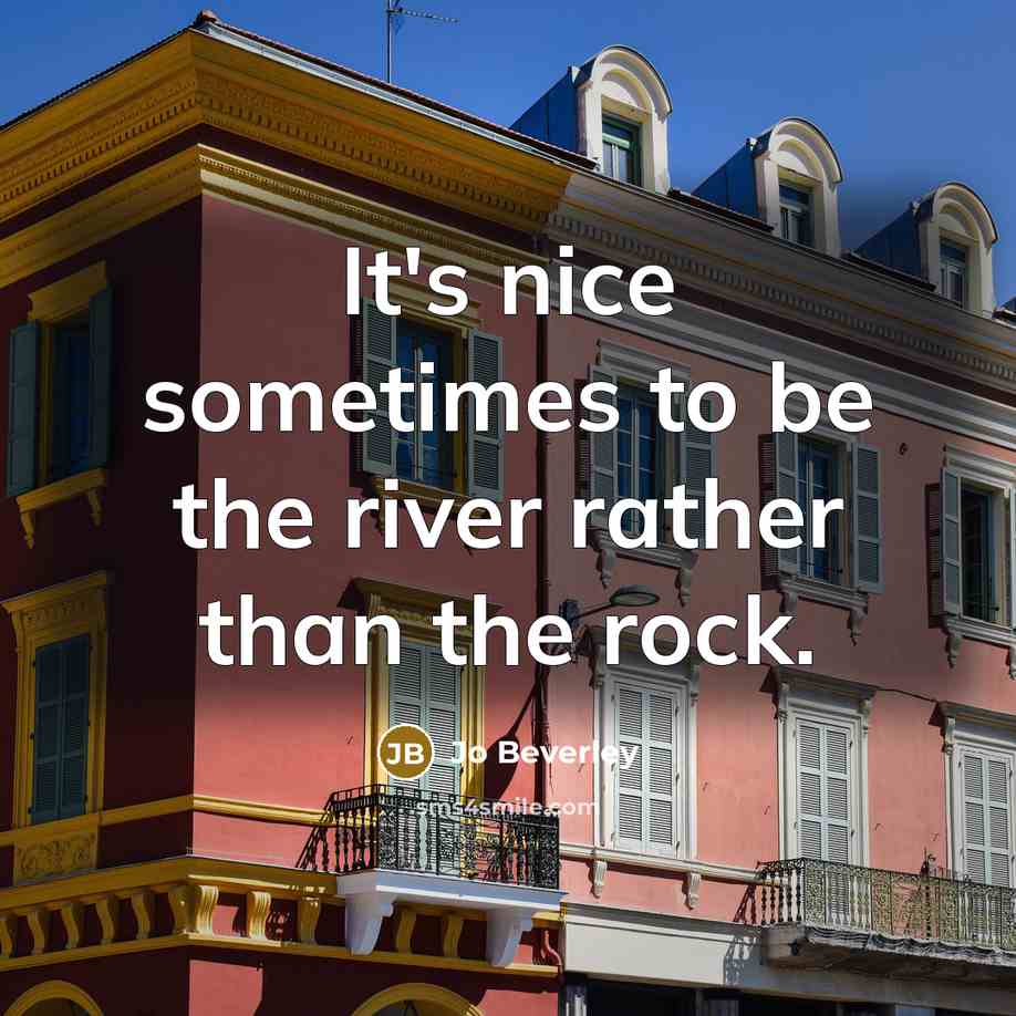 “It's nice sometimes to be the river rather than the…” quote by Jo Beverley