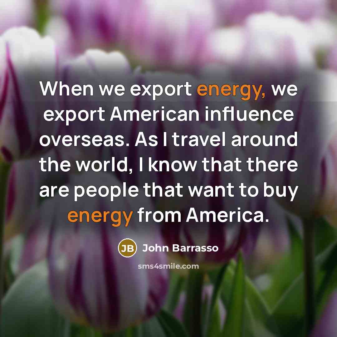 “When we export energy, we export American influence overseas. As…” quote by John Barrasso