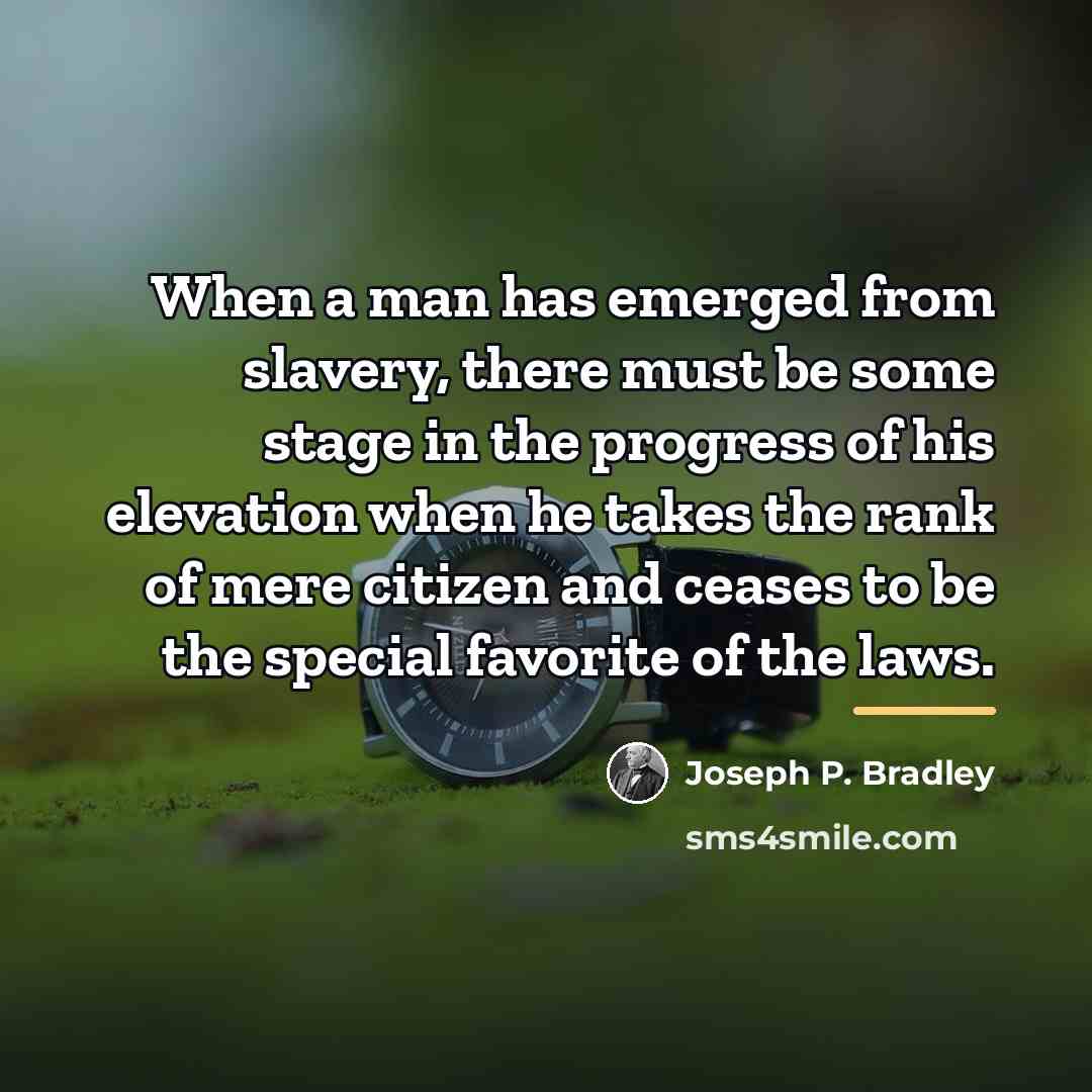 “When a man has emerged from slavery, there must be…” quote by Joseph P. Bradley