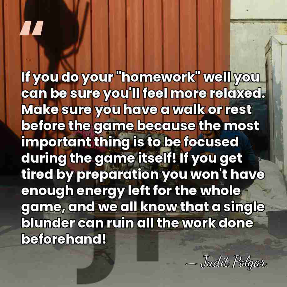 If you do your "homework" well you can be sure you'll feel&hellip; - Judit Polgar
