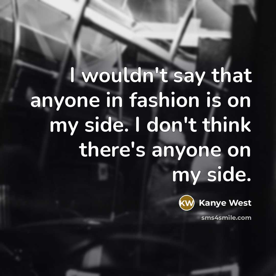 “I wouldn't say that anyone in fashion is on my…” quote by Kanye West