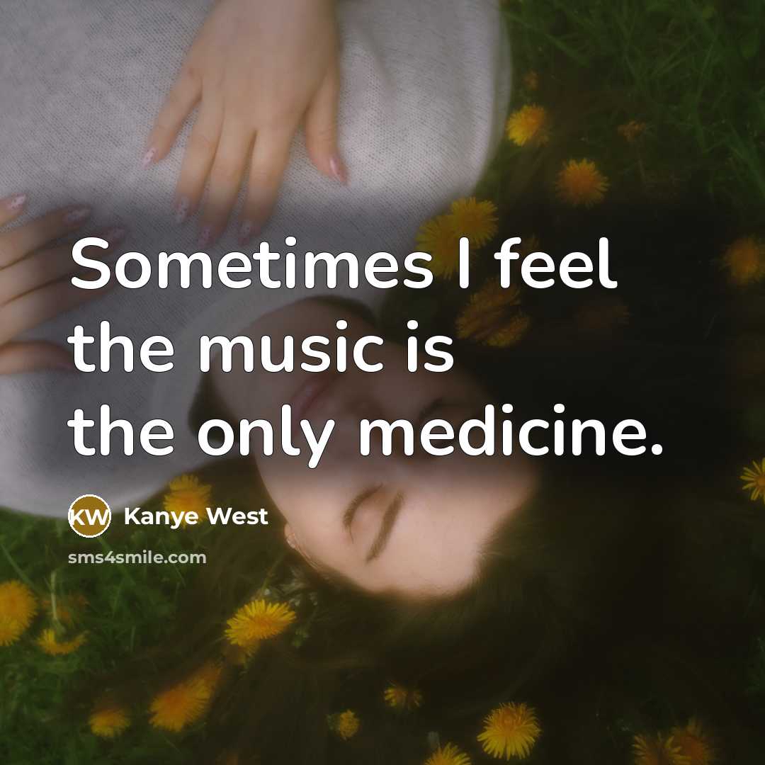 “Sometimes I feel the music is the only medicine.…” quote by Kanye West
