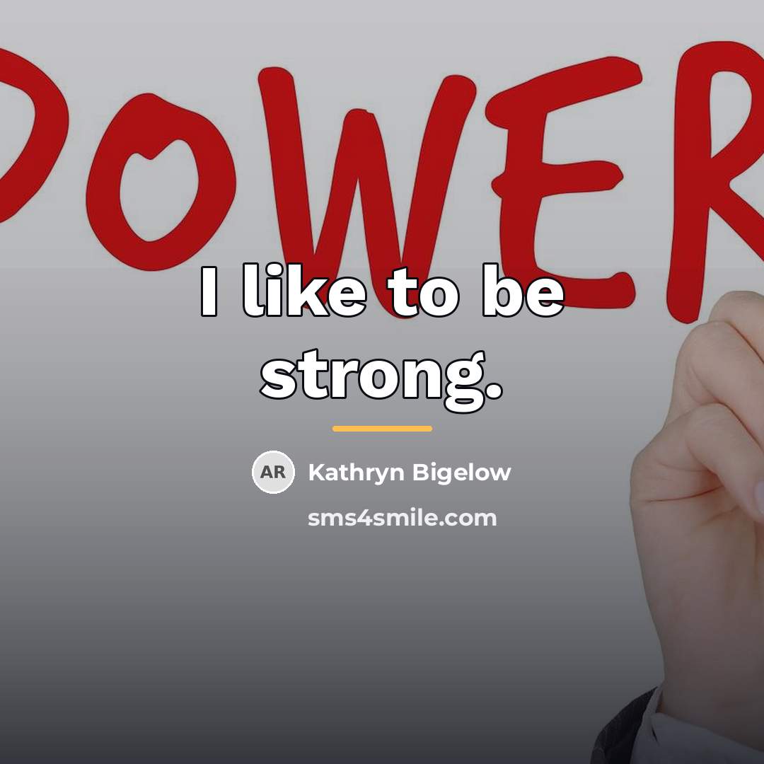 “I like to be strong.…” quote by Kathryn Bigelow