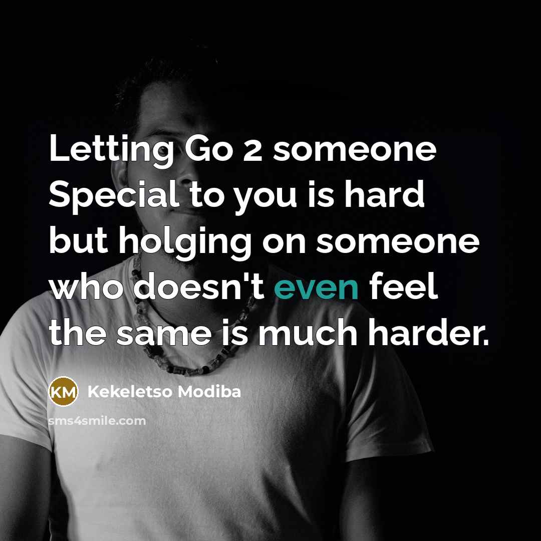 “Letting Go 2 someone Special to you is hard but holging on someone who doesn't even feel the same is much harder.” quote by Kekeletso Modiba